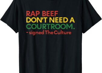 Rap Beef Dont Need A Courtroom Signed The Culture Juneteenth T-Shirt