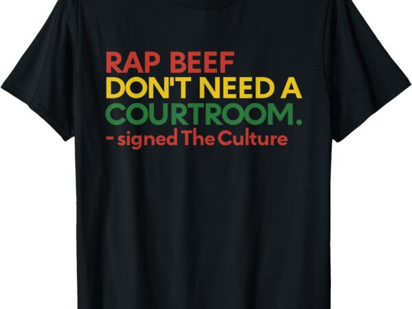 Rap beef dont need a courtroom signed the culture juneteenth t-shirt