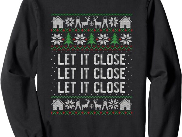 Real estate ugly christmas let it close real estate advice sweatshirt