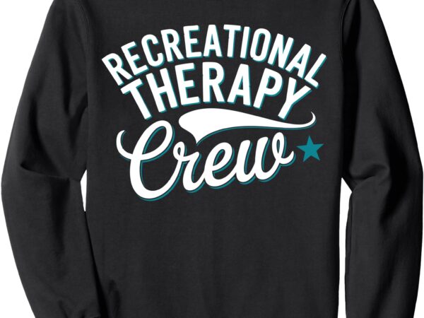 Recreational therapy crew therapeutic recreation sweatshirt