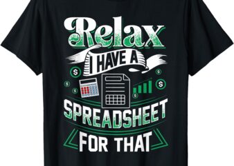 Relax I Have A Spreadsheet For That Actuary T-Shirt