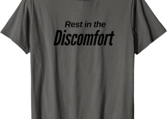 Rest in the Discomfort Gym Life Motivational T-Shirt T-Shirt