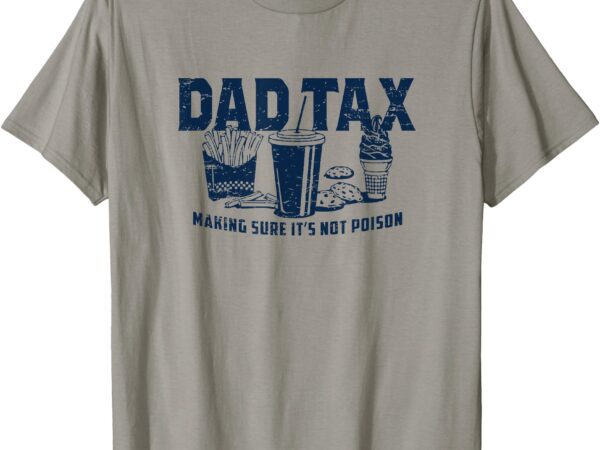 Retro dad tax making sure it’s not poison funny father’s day t-shirt