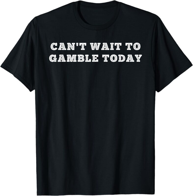 Retro Humor Funny Saying Can’t Wait To Gamble Today Men T-Shirt