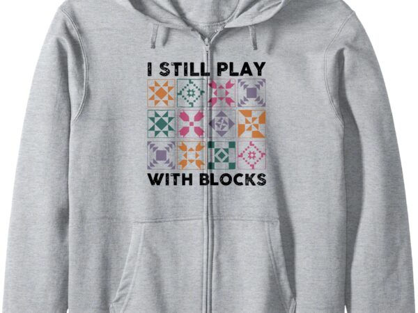 Retro i still play with blocks funny quilting vintage zip hoodie t shirt design online