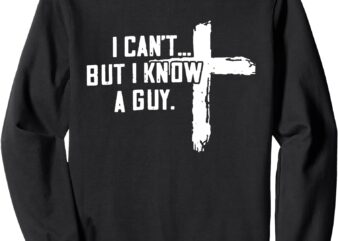 Retro I can’t but I know a guy Christian Faith Believer Sweatshirt