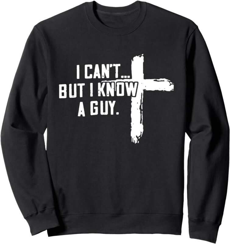 Retro I can’t but I know a guy Christian Faith Believer Sweatshirt