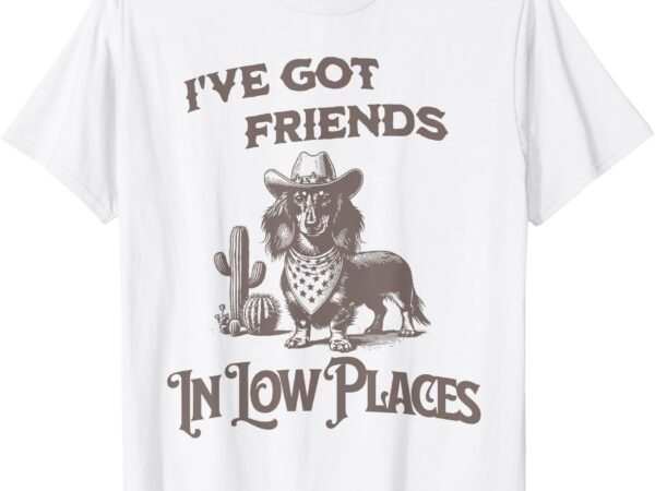 Retro i’ve got friends in low places funny dachshund cowboy t-shirt