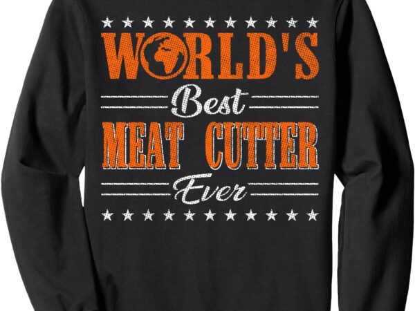 Retro motif worlds best meat cutter sweatshirt