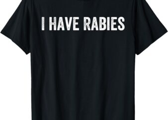 Retro Vintage I Have Rabies Funny Sarcastic I Have Rabies T-Shirt