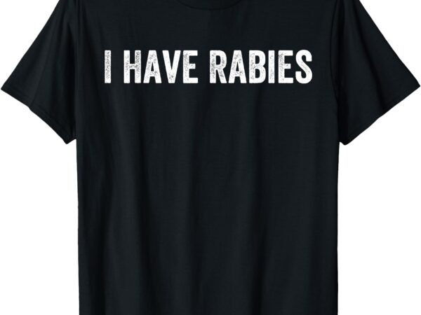 Retro vintage i have rabies funny sarcastic i have rabies t-shirt