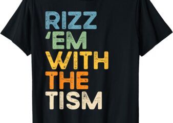 Rizz ‘Em With The Tism Shirt Funny Sarcastic Saying T-Shirt