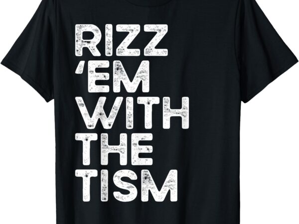 Rizz ’em with the tism funny autism awareness t-shirt