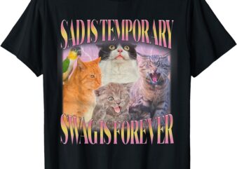 Sad is temporary swag is forever funny silly cat meme t-shirt