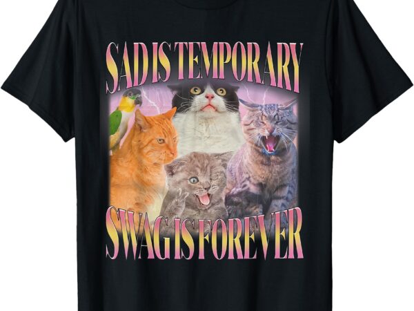 Sad is temporary swag is forever funny silly cat meme t-shirt