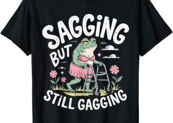 Sagging But Still Gagging Funny Frog Meme T-Shirt