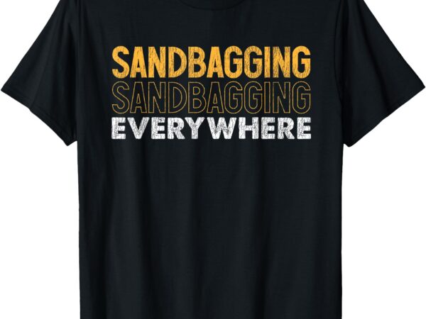 Sandbagging everywhere golfing fun humor t-shirt