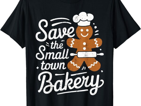 Save the small xmas town bakery gingerbread christmas cookie t-shirt