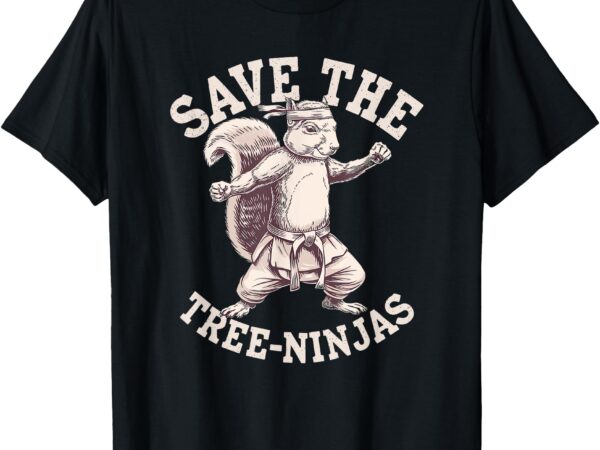 Save the tree ninjas, funny squirrel t-shirt