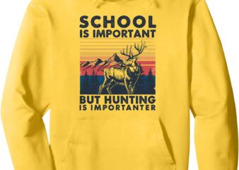 School Is Important But Hunting Is Importanter Deer Hunting Pullover Hoodie