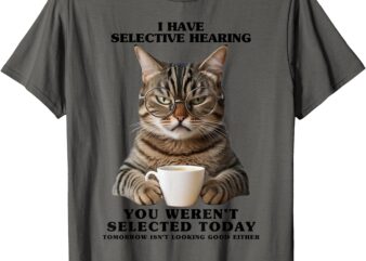 Selective Hearing Shirt Sarcastic Cat Funny Birthday T-Shirt