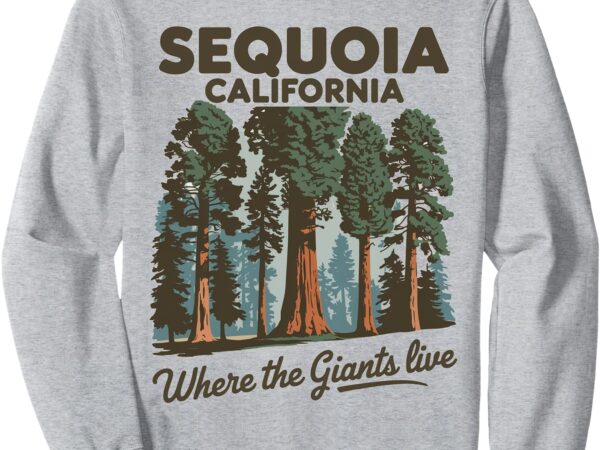 Sequoia national park california where the giants live tree sweatshirt