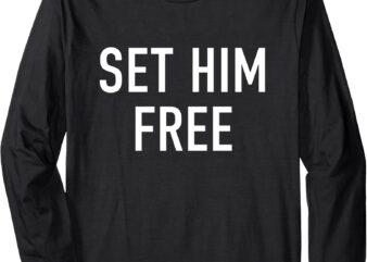 Set him free_ a call for independence long sleeve t-shirt