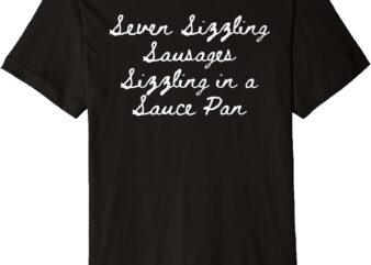 Seven Sizzling Sausages Sizzling in a Sauce Pan Premium T-Shirt