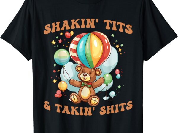 Shakin’ tits and takin’ shits funny gifts for women men t-shirt