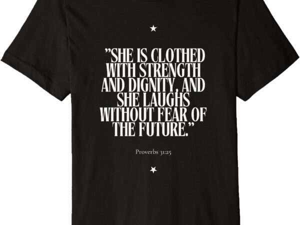 She is clothed with strength premium t-shirt