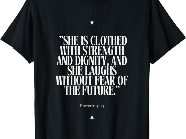 She is clothed with strength t-shirt