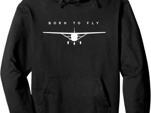 Single engine prop airplane shirt born to fly – hoodie pullover hoodie t shirt template vector