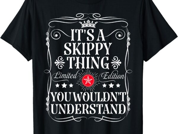 Skippy name its a skippy thing you wouldn’t understand t-shirt