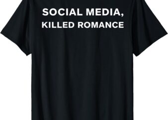 Social Media Killed Romance (On Back) T-Shirt