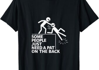 Some People Just Need a Pat on the Back Funny Stick Figure T-Shirt