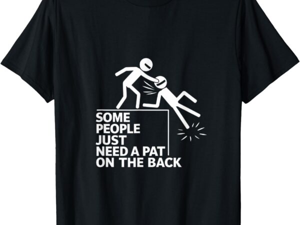 Some people just need a pat on the back funny stick figure t-shirt