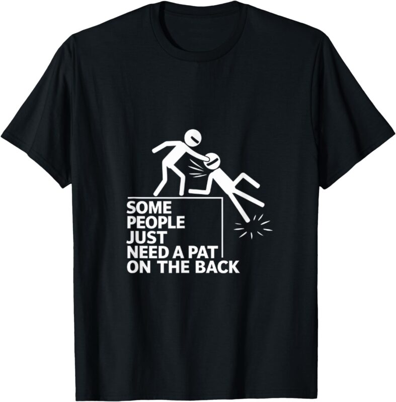 Some People Just Need a Pat on the Back Funny Stick Figure T-Shirt