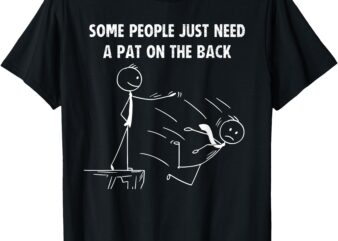 Some People Need a Pat on the Back Sarcastic Funny T-Shirt