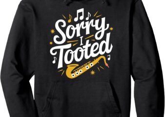 Sorry I Tooted, Sax Saxophone Player and Jazz Saxophonist Pullover Hoodie