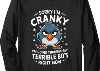 Sorry I’m Cranky I’m Going Through My Terrible 80’s Right Long Sleeve T-Shirt