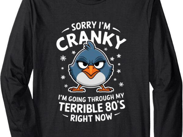 Sorry i’m cranky i’m going through my terrible 80’s right long sleeve t-shirt