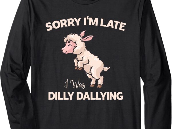 Sorry i’m late i was dilly dallying funny sheep meme long sleeve t-shirt