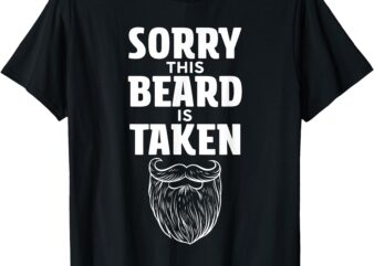 Sorry This Beard is Taken Shirt Valentines Day for Him T-Shirt