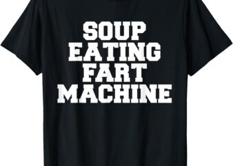 Soup Eating Fart Machine – Funny Food Lover T-Shirt