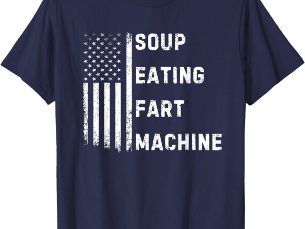 Soup eating fart machine funny jokes t-shirt