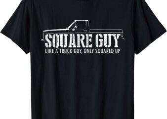 Square Guy – Like a Truck Guy, Only Squared up Squarebody T-Shirt