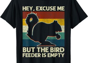 Squirrel Hey Excuse Me But Your Bird Feeder Is Empty Funny T-Shirt