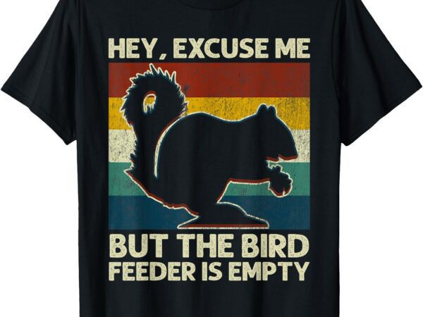 Squirrel hey excuse me but your bird feeder is empty funny t-shirt