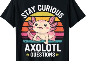 Stay Curious Axolotl Questions T-Shirt