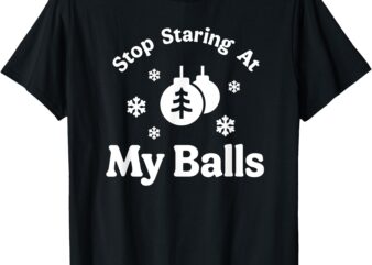 Stop Staring At My Balls Funny Christmas Adult Ornament T-Shirt